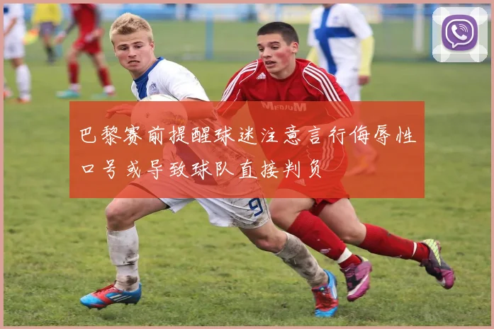 巴黎赛前提醒球迷注意言行侮辱性口号或导致球队直接判负